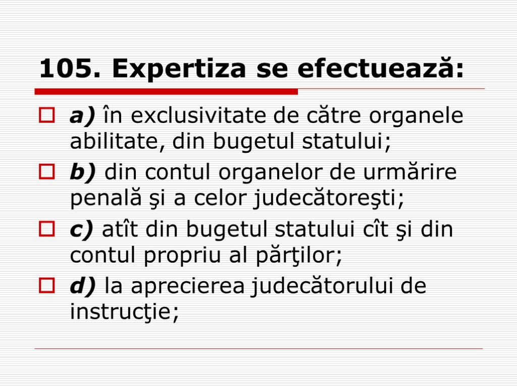 105. Expertiza se efectuează: a) în exclusivitate de către organele abilitate, din bugetul statului;